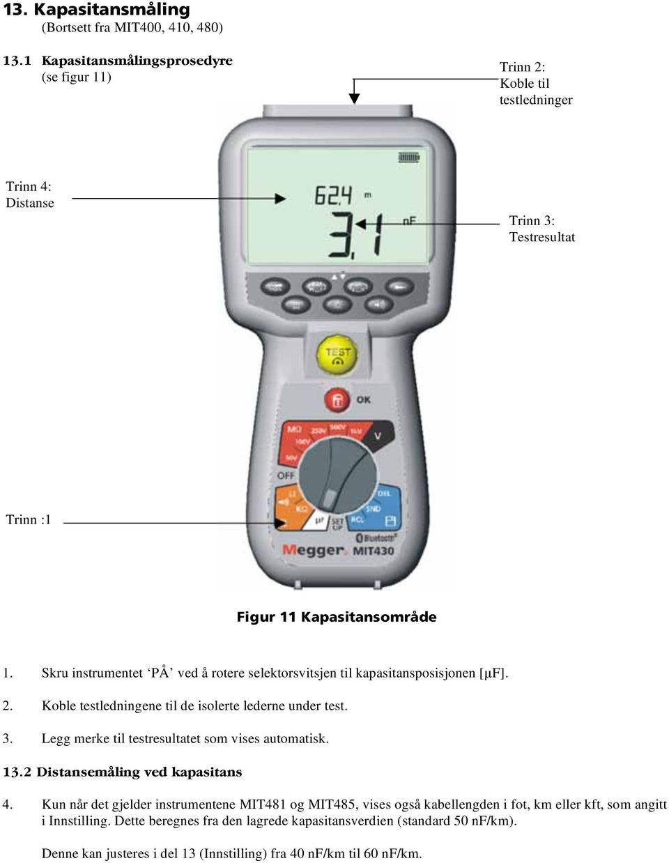 Skru instrumentet PÅ ved å rotere selektorsvitsjen til kapasitansposisjonen [ F]. 2. Koble testledningene til de isolerte lederne under test. 3.