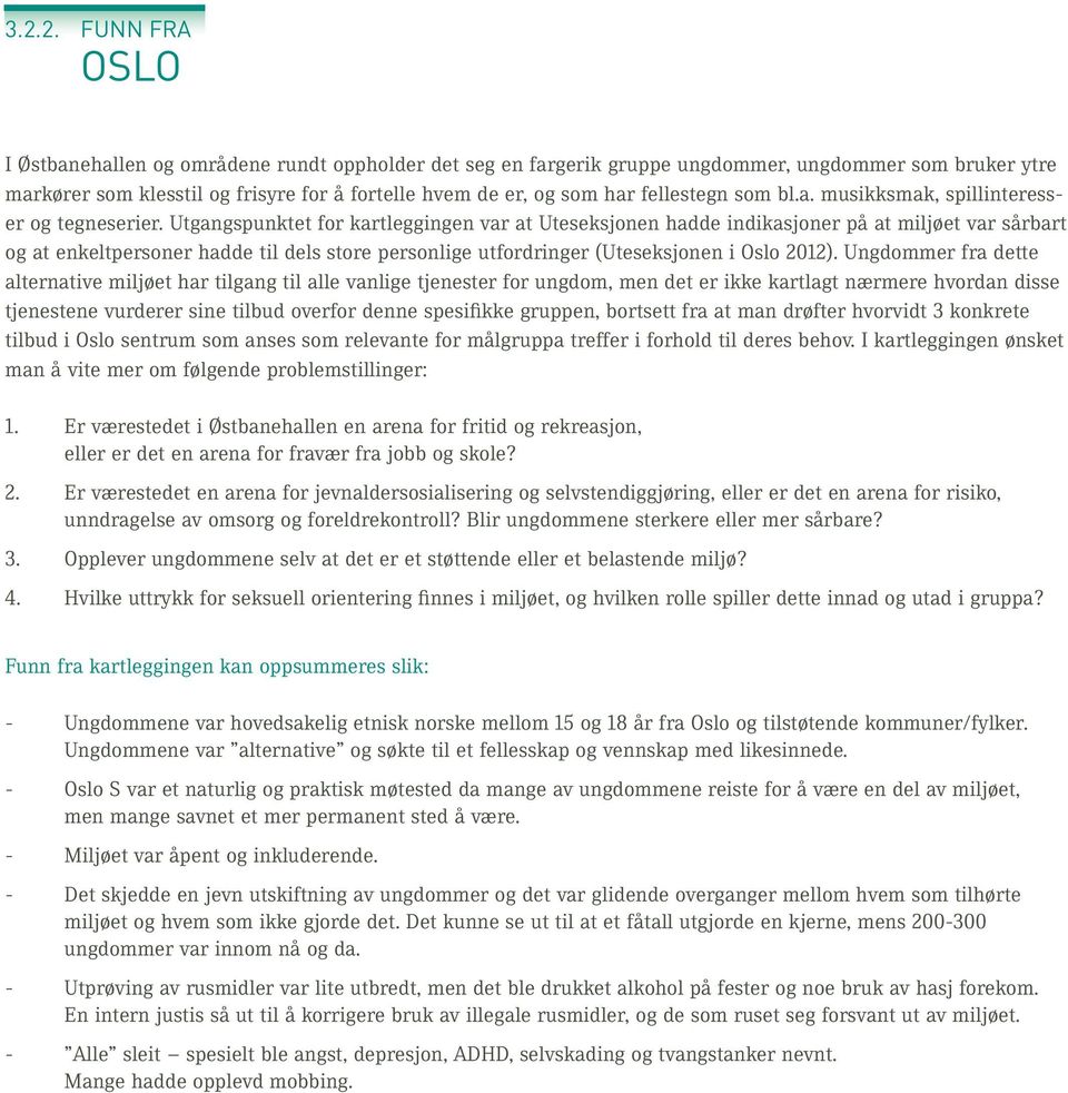 Utgangspunktet for kartleggingen var at Uteseksjonen hadde indikasjoner på at miljøet var sårbart og at enkeltpersoner hadde til dels store personlige utfordringer (Uteseksjonen i Oslo 2012).