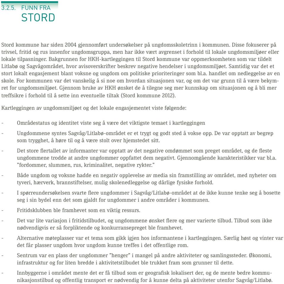Bakgrunnen for HKH-kartleggingen til Stord kommune var oppmerksomheten som var tildelt Litlabø og Sagvågområdet, hvor avisoverskrifter beskrev negative hendelser i ungdomsmiljøet.