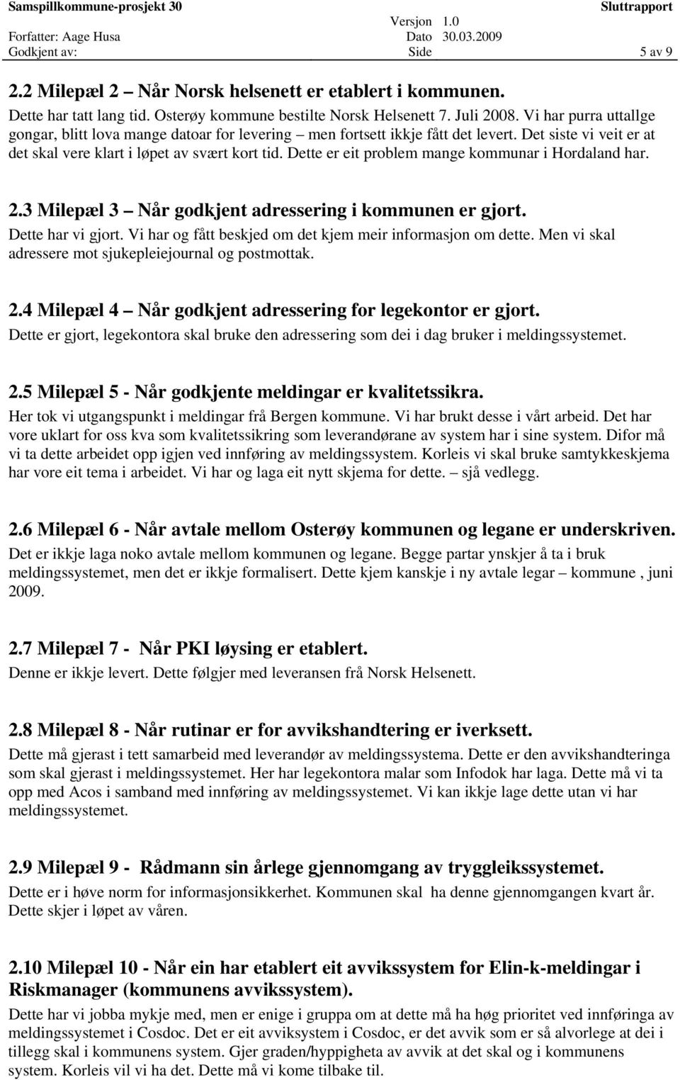 Dette er eit problem mange kommunar i Hordaland har. 2.3 Milepæl 3 Når godkjent adressering i kommunen er gjort. Dette har vi gjort. Vi har og fått beskjed om det kjem meir informasjon om dette.