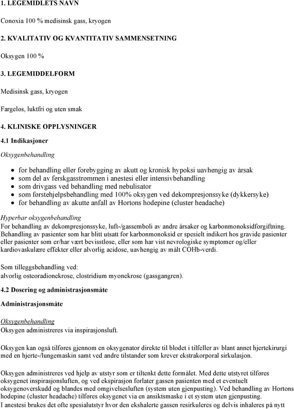 1 Indikasjoner Oksygenbehandling for behandling eller forebygging av akutt og kronisk hypoksi uavhengig av årsak som del av ferskgasstrømmen i anestesi eller intensivbehandling som drivgass ved