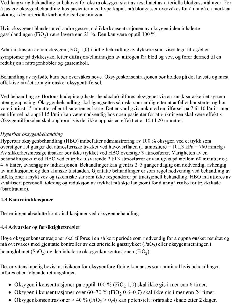 Hvis oksygenet blandes med andre gasser, må ikke konsentrasjonen av oksygen i den inhalerte gassblandingen (FiO 2 ) være lavere enn 21 %. Den kan være opptil 100 %.