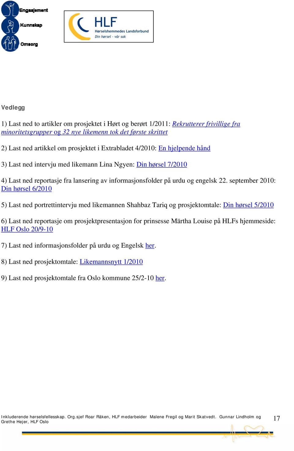 september 2010: Din hørsel 6/2010 5) Last ned portrettintervju med likemannen Shahbaz Tariq og prosjektomtale: Din hørsel 5/2010 6) Last ned reportasje om prosjektpresentasjon for prinsesse