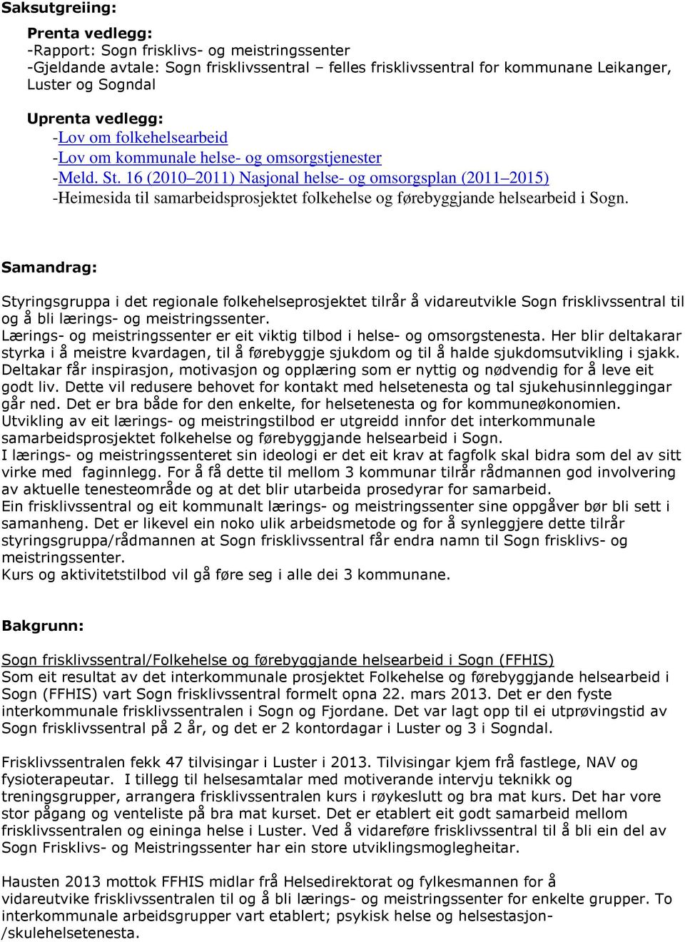 16 (2010 2011) Nasjonal helse- og omsorgsplan (2011 2015) -Heimesida til samarbeidsprosjektet folkehelse og førebyggjande helsearbeid i Sogn.