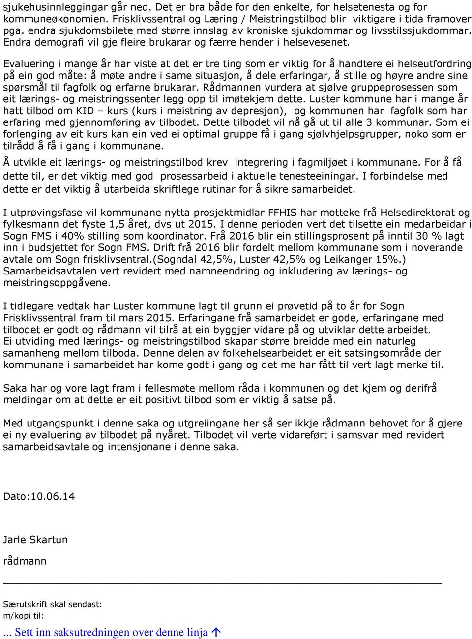 Evaluering i mange år har viste at det er tre ting som er viktig for å handtere ei helseutfordring på ein god måte: å møte andre i same situasjon, å dele erfaringar, å stille og høyre andre sine