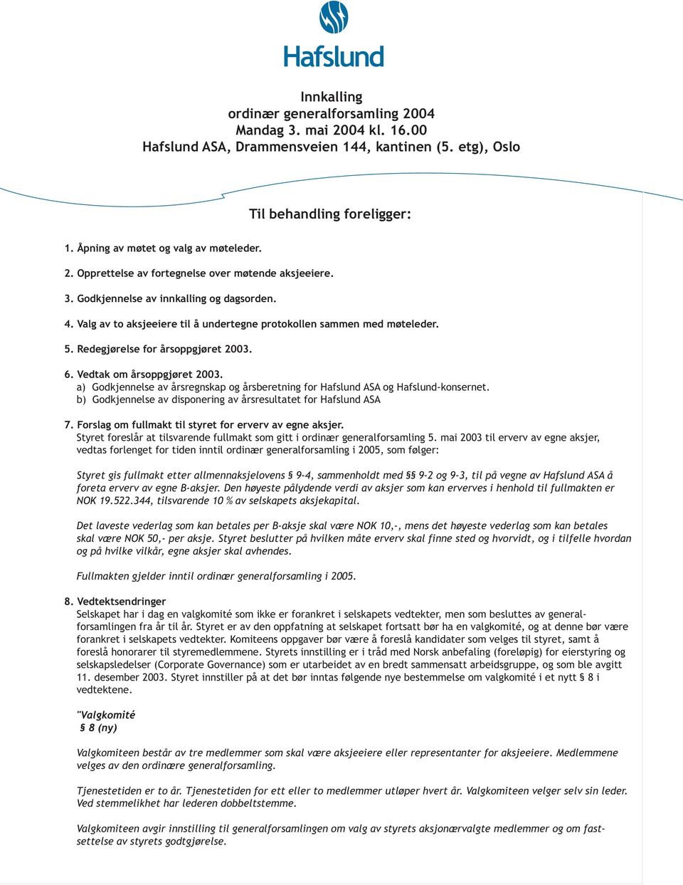 a) Godkjennelse av årsregnskap og årsberetning for Hafslund ASA og Hafslund-konsernet. b) Godkjennelse av disponering av årsresultatet for Hafslund ASA 7.