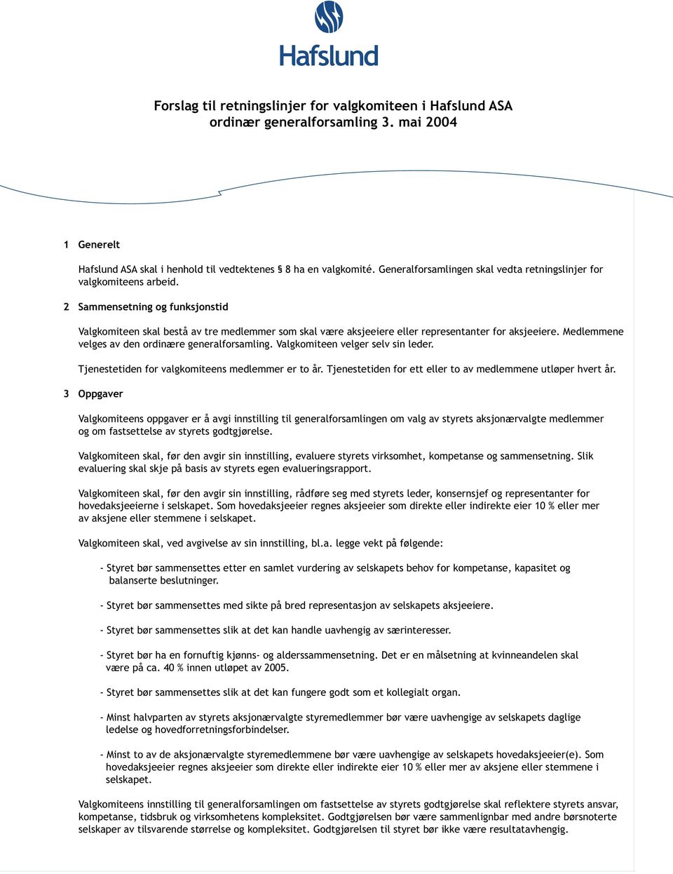 2 Sammensetning og funksjonstid Valgkomiteen skal bestå av tre medlemmer som skal være aksjeeiere eller representanter for aksjeeiere. Medlemmene velges av den ordinære generalforsamling.