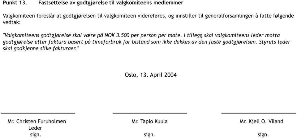 til generalforsamlingen å fatte følgende vedtak: "Valgkomiteens godtgjørelse skal være på NOK 3.500 per person per møte.