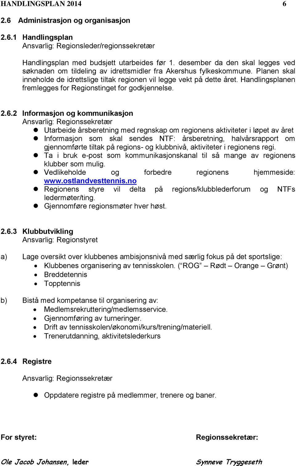 Handlingsplanen fremlegges for Regionstinget for godkjennelse. 2.6.