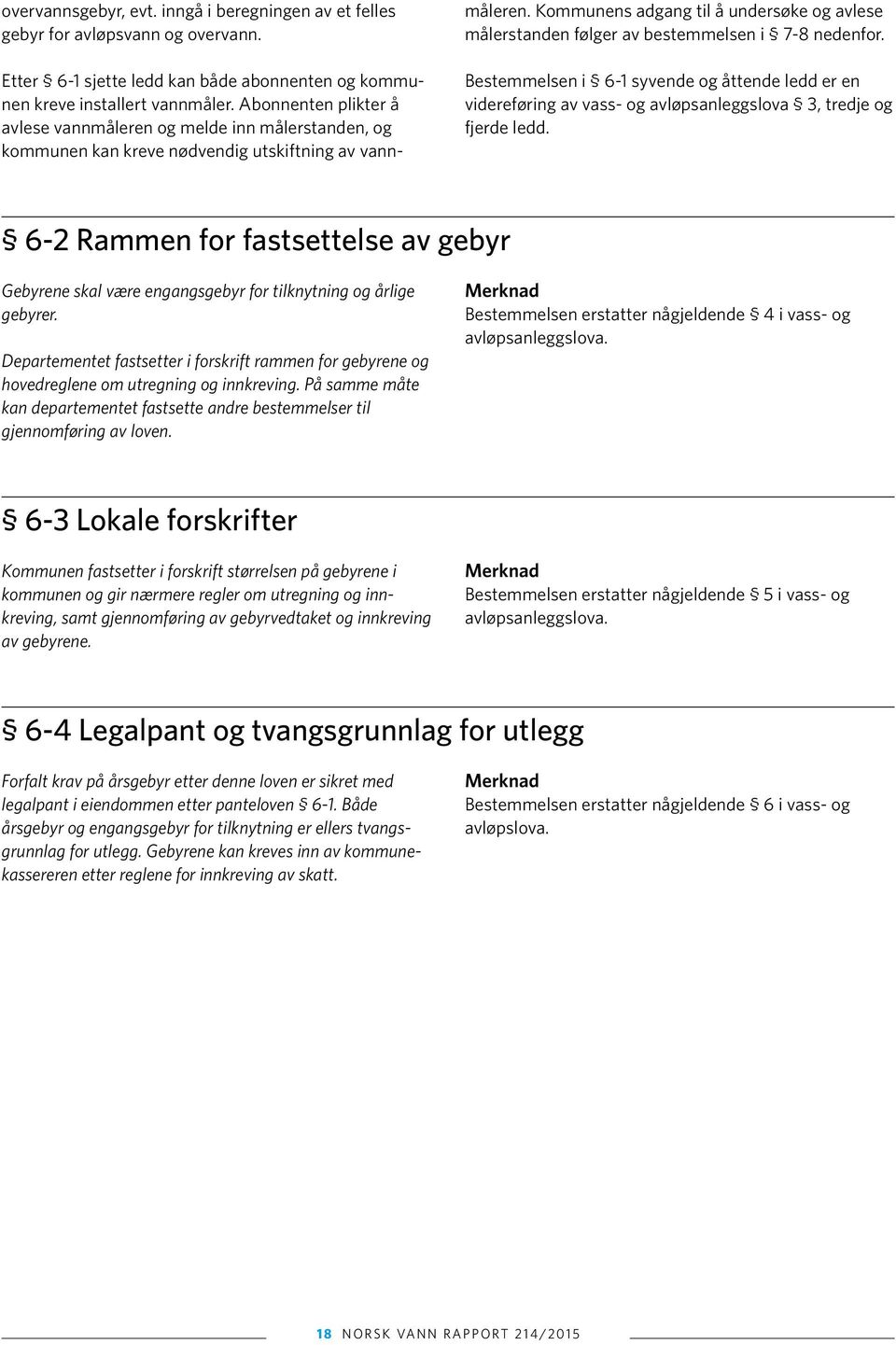 Kommunens adgang til å undersøke og avlese målerstanden følger av bestemmelsen i 7-8 nedenfor.