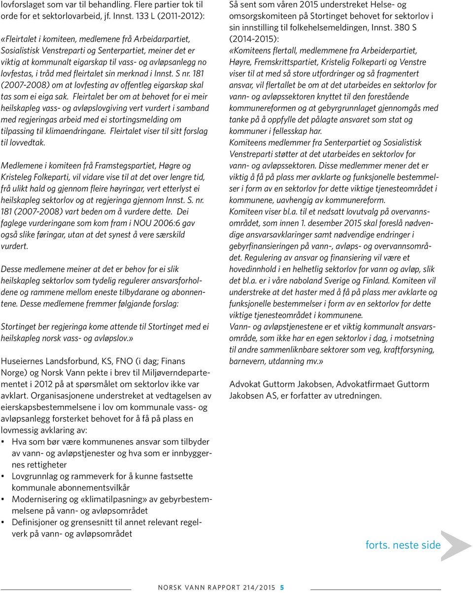 lovfestas, i tråd med fleirtalet sin merknad i Innst. S nr. 181 (2007-2008) om at lovfesting av offentleg eigarskap skal tas som ei eiga sak.