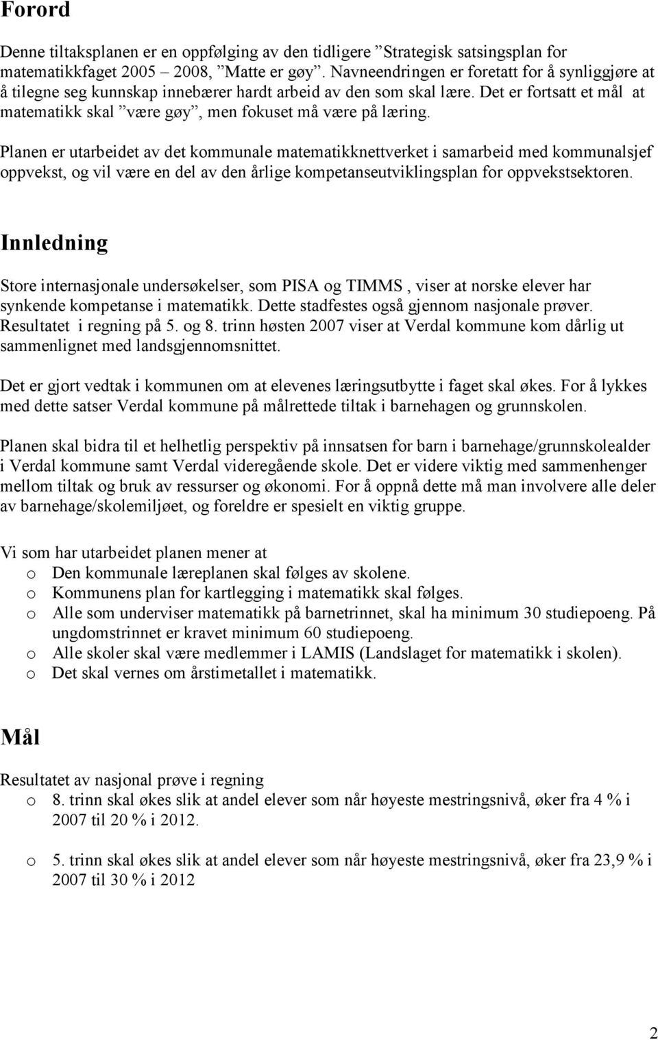 Planen er utarbeidet av det kommunale matematikknettverket i samarbeid med kommunalsjef oppvekst, og vil være en del av den årlige kompetanseutviklingsplan for oppvekstsektoren.