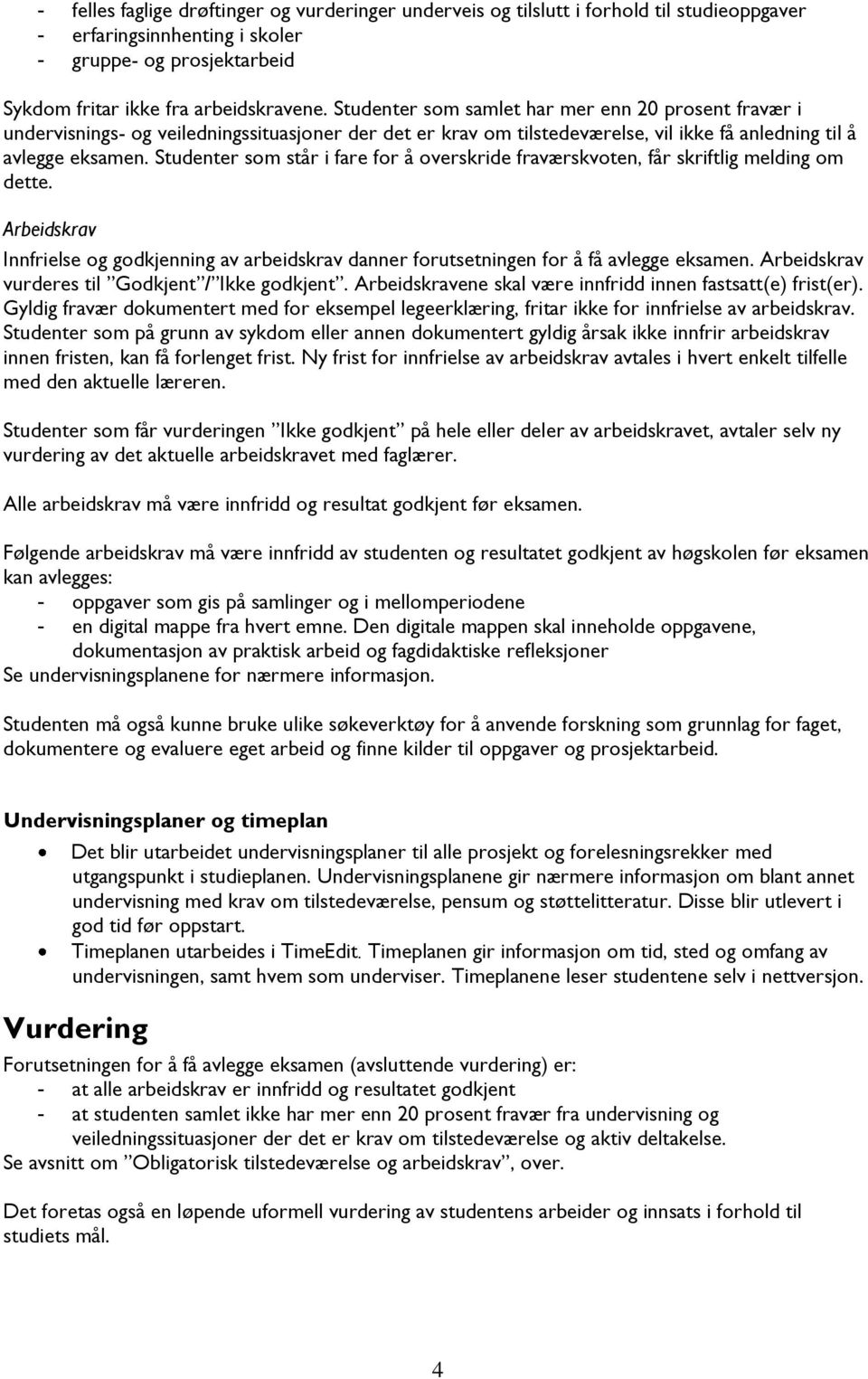 Studenter som står i fare for å overskride fraværskvoten, får skriftlig melding om dette. Arbeidskrav Innfrielse og godkjenning av arbeidskrav danner forutsetningen for å få avlegge eksamen.