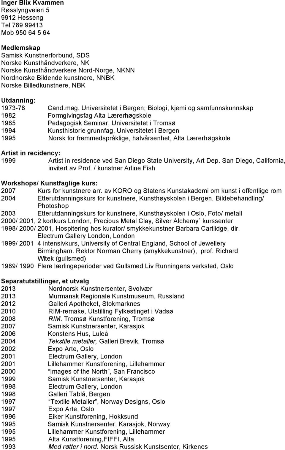 Universitetet i Bergen; Biologi, kjemi og samfunnskunnskap 1982 Formgivingsfag Alta Lærerhøgskole 1985 Pedagogisk Seminar, Universitetet i Tromsø 1994 Kunsthistorie grunnfag, Universitetet i Bergen