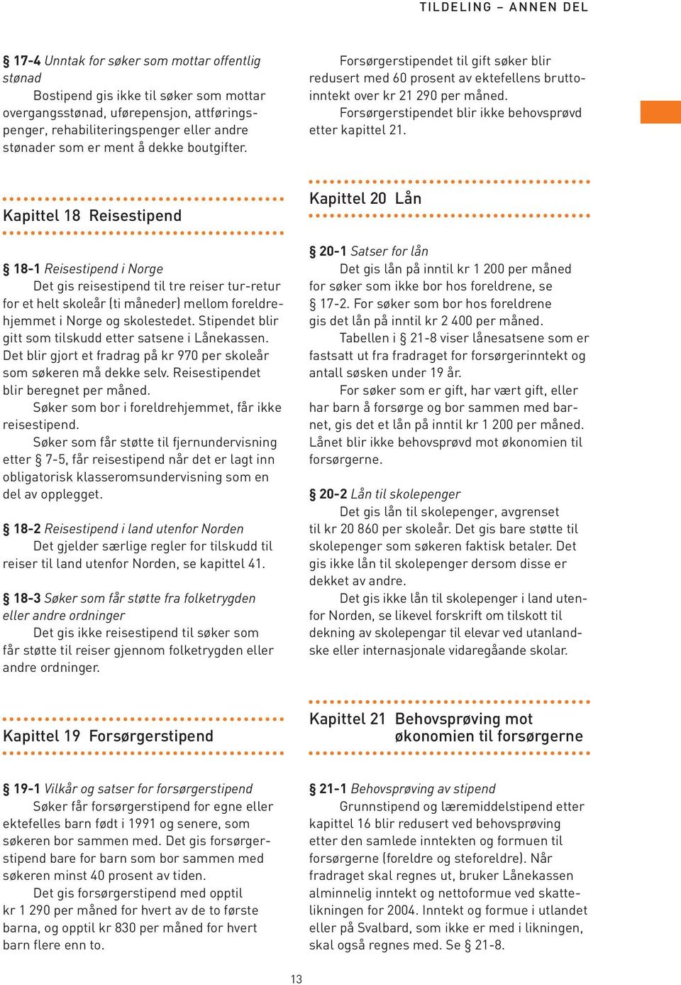 Forsørgerstipendet blir ikke behovsprøvd etter kapittel 21.