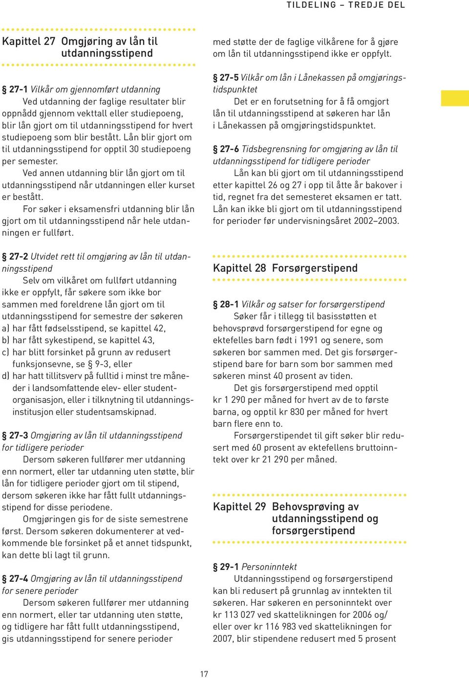 Ved annen utdanning blir lån gjort om til utdanningsstipend når utdanningen eller kurset er bestått.