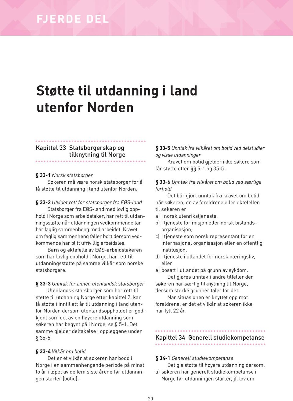 33-2 Utvidet rett for statsborger fra EØS-land Statsborger fra EØS-land med lovlig opphold i Norge som arbeidstaker, har rett til utdanningsstøtte når utdanningen vedkommende tar har faglig