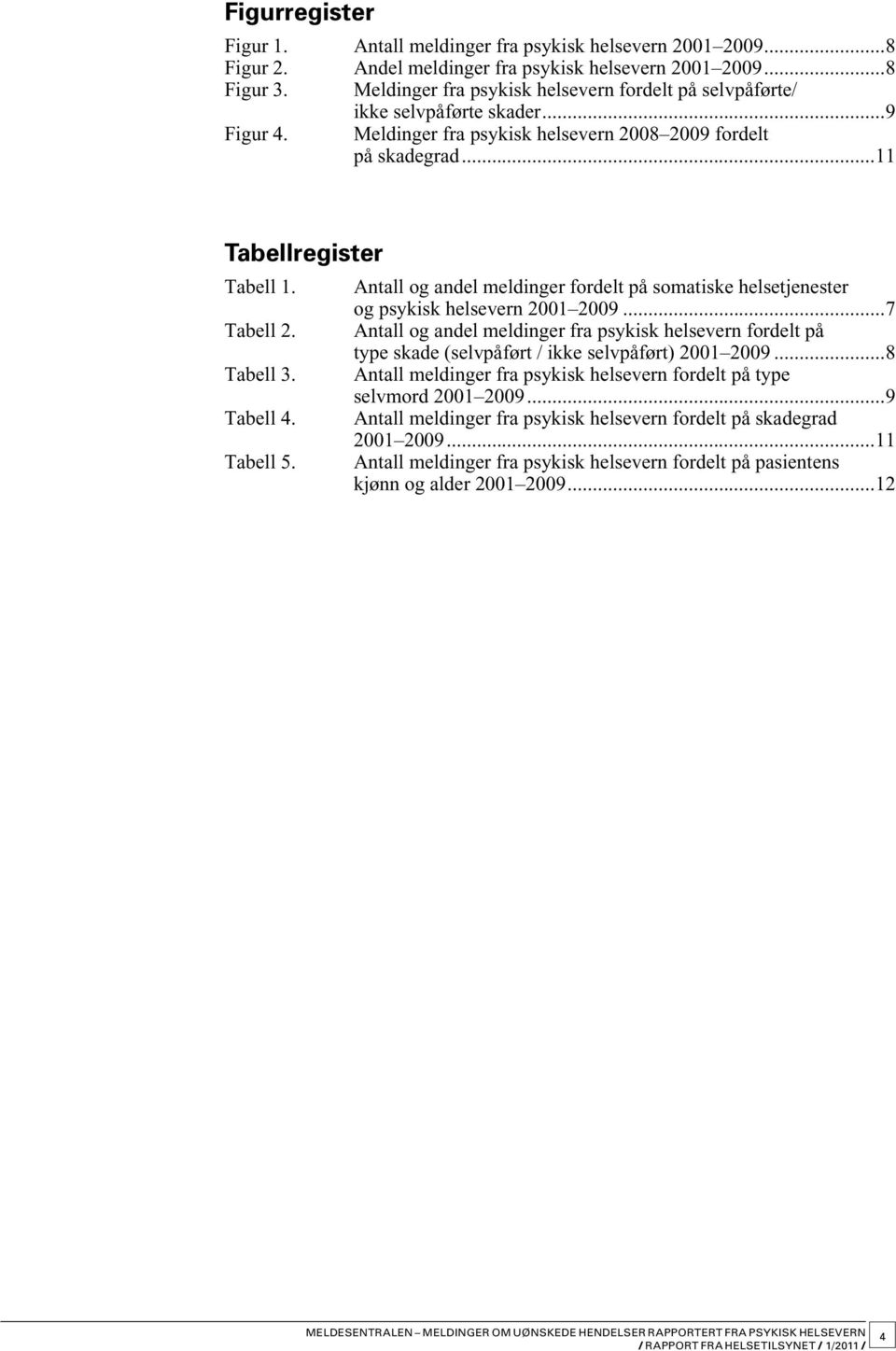 Tabell 2. Tabell 3. Tabell 4. Tabell 5. Antall og andel fordelt på somatiske helsetjenester og psykisk helsevern 2001 2009.