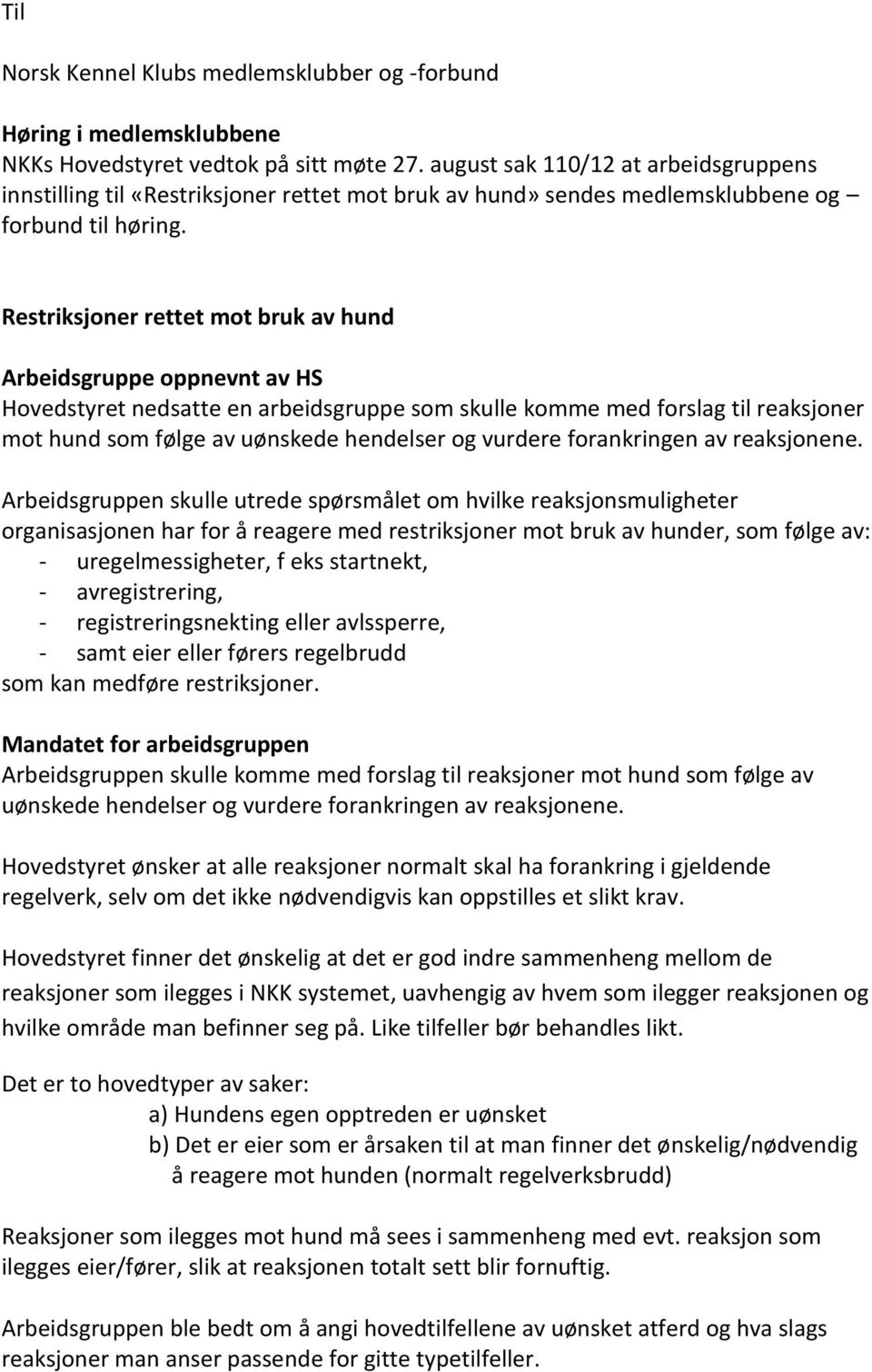 Restriksjoner rettet mot bruk av hund Arbeidsgruppe oppnevnt av HS Hovedstyret nedsatte en arbeidsgruppe som skulle komme med forslag til reaksjoner mot hund som følge av uønskede hendelser og