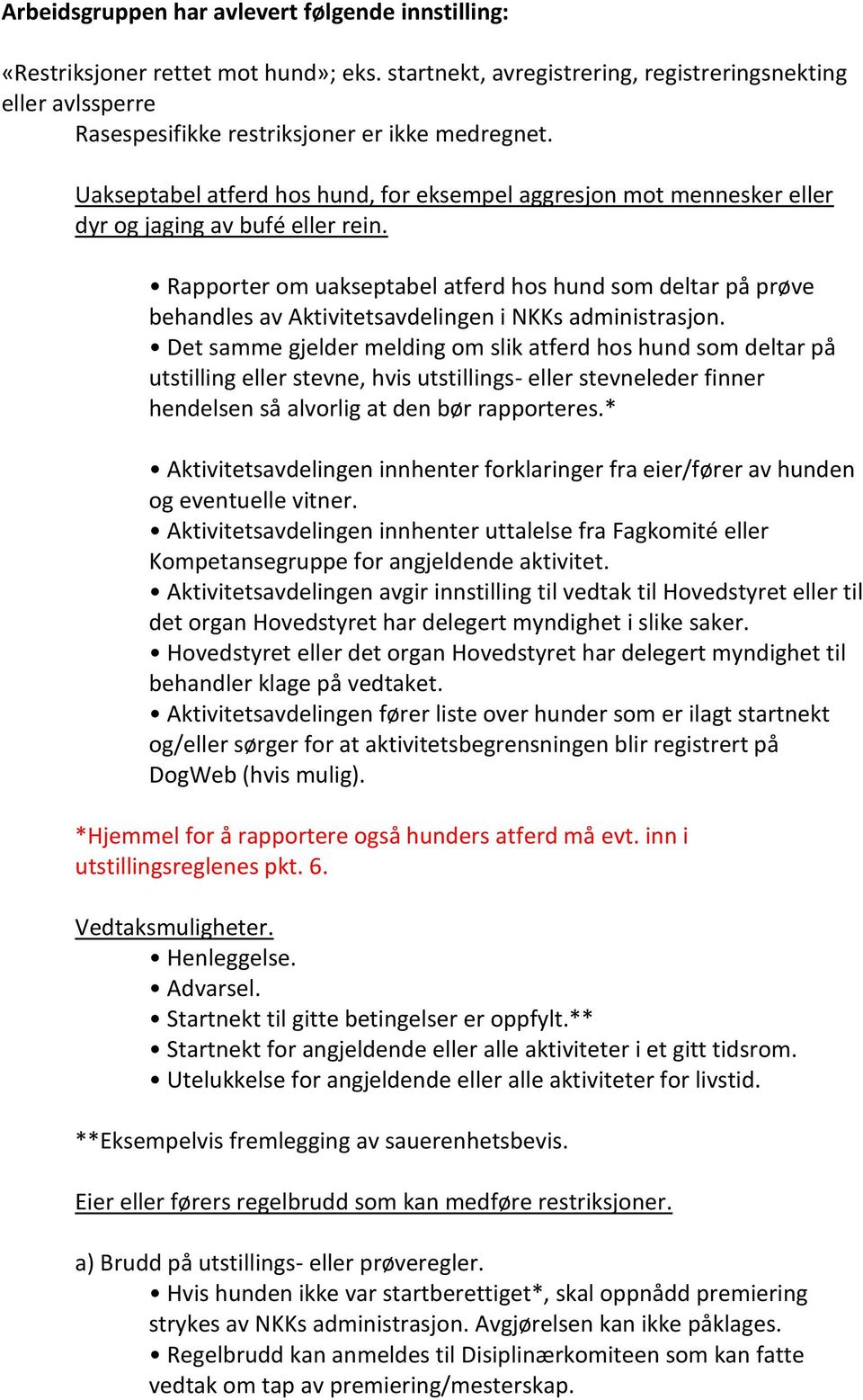 Rapporter om uakseptabel atferd hos hund som deltar på prøve behandles av Aktivitetsavdelingen i NKKs administrasjon.