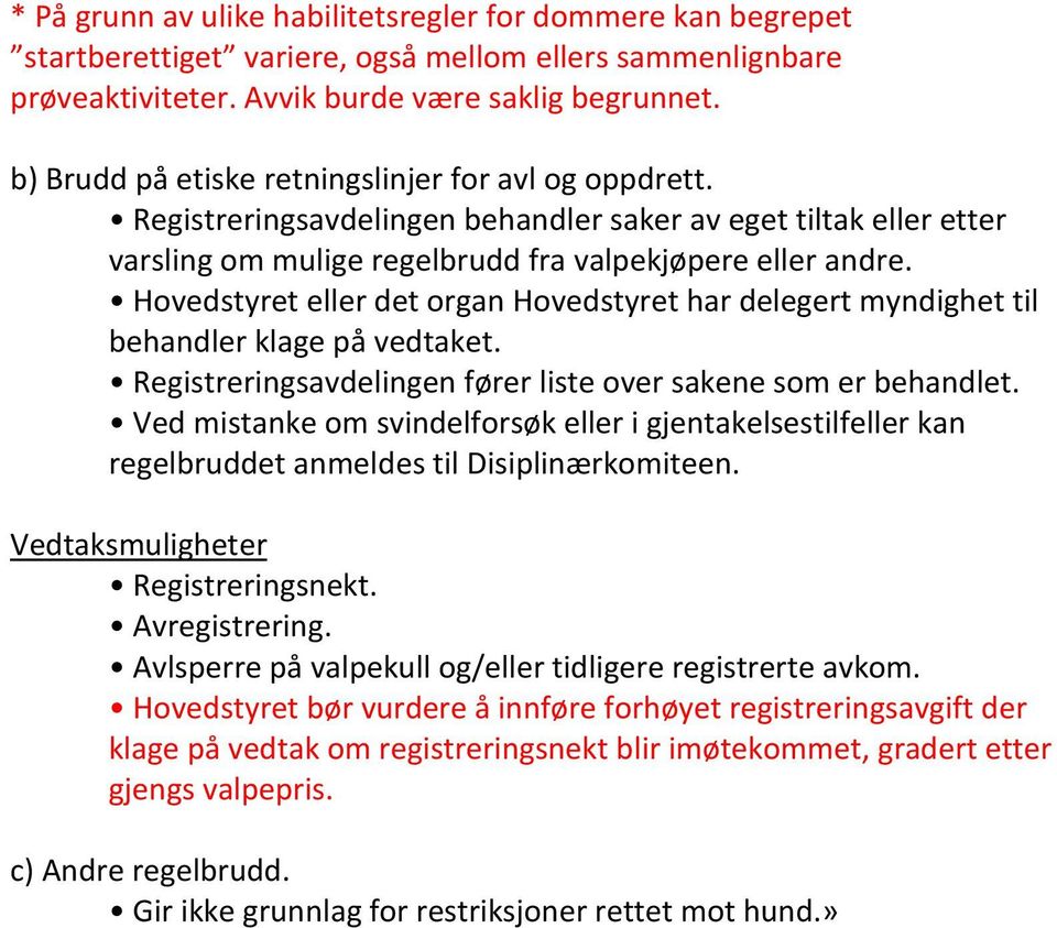 Hovedstyret eller det organ Hovedstyret har delegert myndighet til behandler klage på vedtaket. Registreringsavdelingen fører liste over sakene som er behandlet.