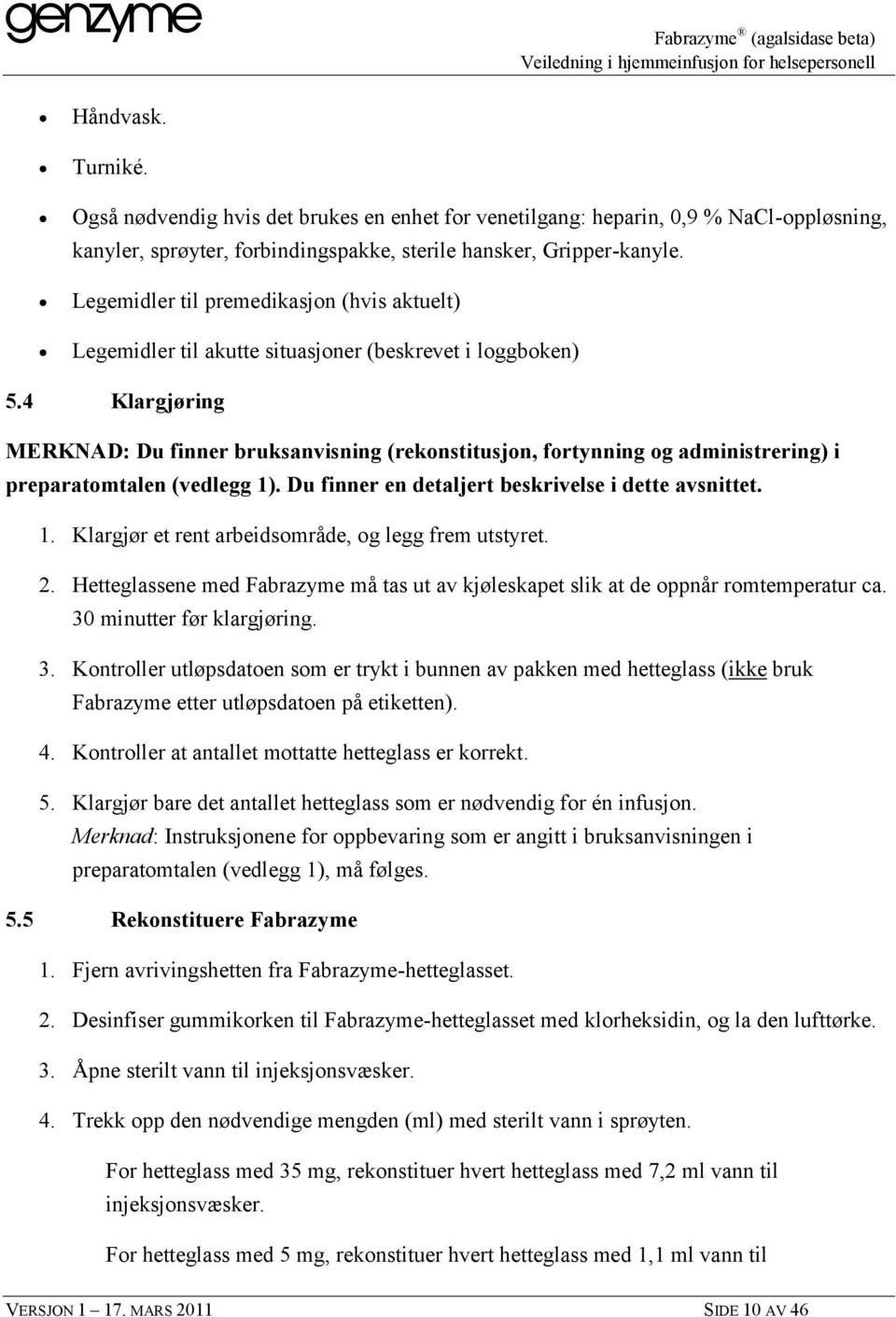 4 Klargjøring MERKNAD: Du finner bruksanvisning (rekonstitusjon, fortynning og administrering) i preparatomtalen (vedlegg 1). Du finner en detaljert beskrivelse i dette avsnittet. 1. Klargjør et rent arbeidsområde, og legg frem utstyret.