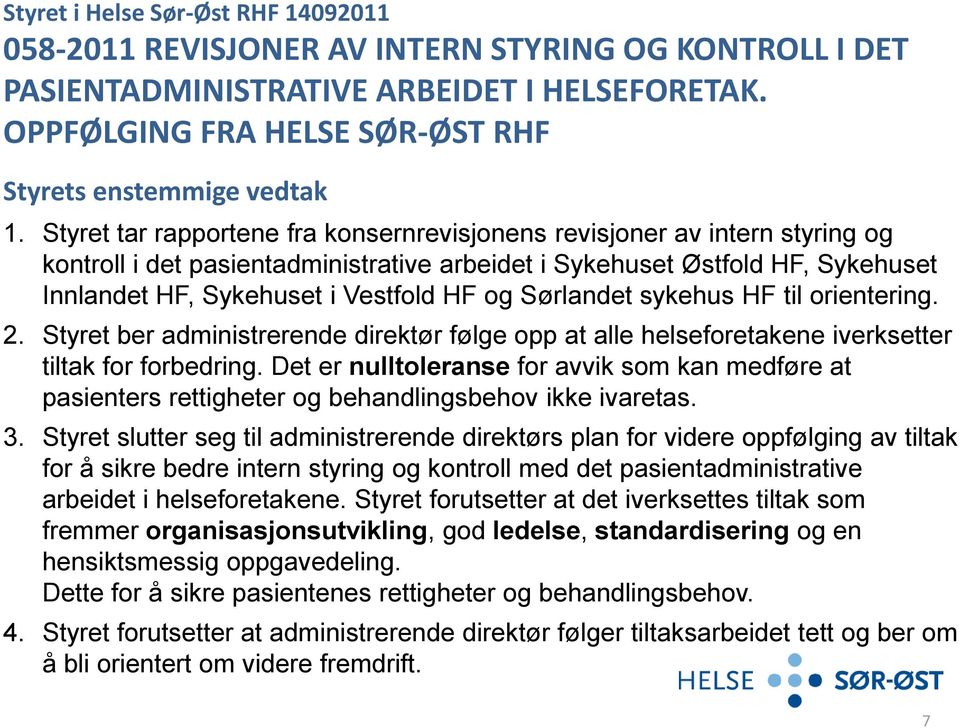 Sørlandet sykehus HF til orientering. 2. Styret ber administrerende direktør følge opp at alle helseforetakene iverksetter tiltak for forbedring.