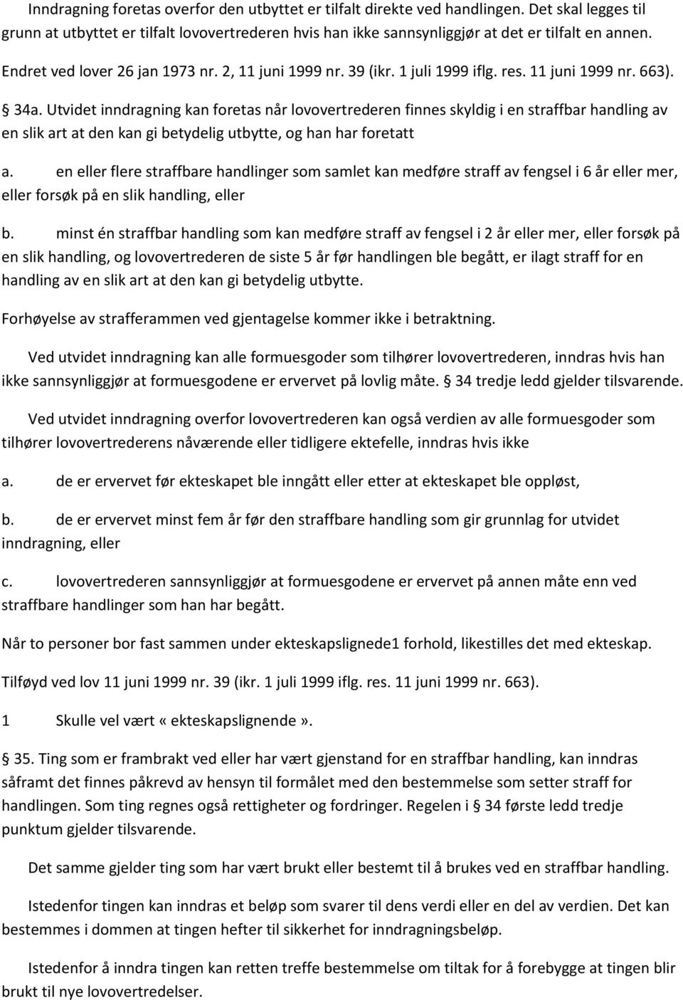 Utvidet inndragning kan foretas når lovovertrederen finnes skyldig i en straffbar handling av en slik art at den kan gi betydelig utbytte, og han har foretatt a.