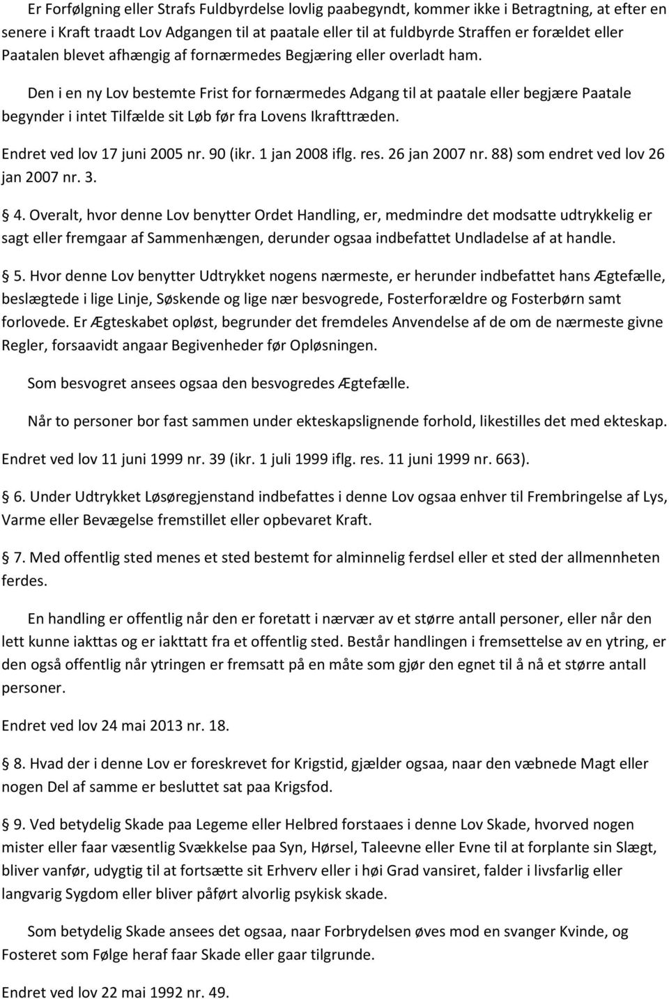 Den i en ny Lov bestemte Frist for fornærmedes Adgang til at paatale eller begjære Paatale begynder i intet Tilfælde sit Løb før fra Lovens Ikrafttræden. Endret ved lov 17 juni 2005 nr. 90 (ikr.