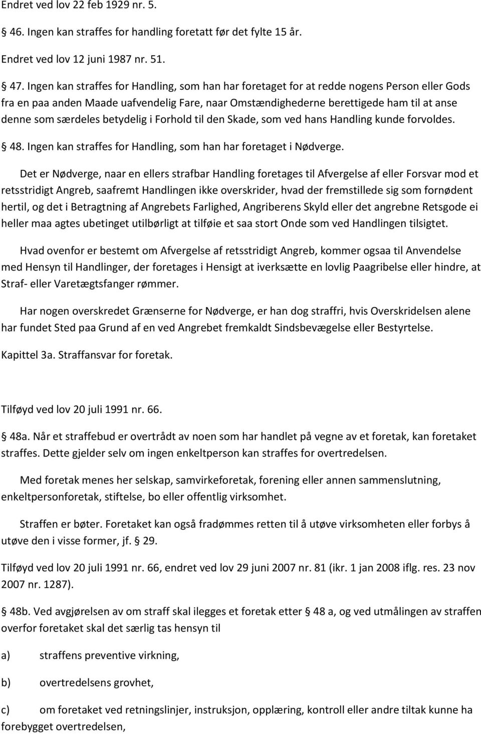 særdeles betydelig i Forhold til den Skade, som ved hans Handling kunde forvoldes. 48. Ingen kan straffes for Handling, som han har foretaget i Nødverge.