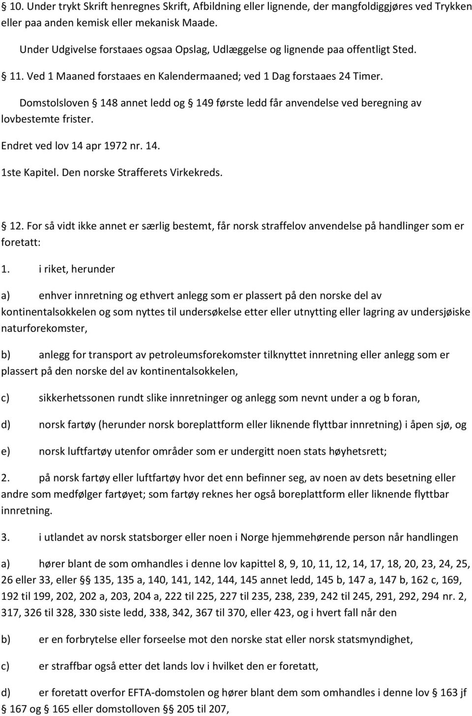 Domstolsloven 148 annet ledd og 149 første ledd får anvendelse ved beregning av lovbestemte frister. Endret ved lov 14 apr 1972 nr. 14. 1ste Kapitel. Den norske Strafferets Virkekreds. 12.