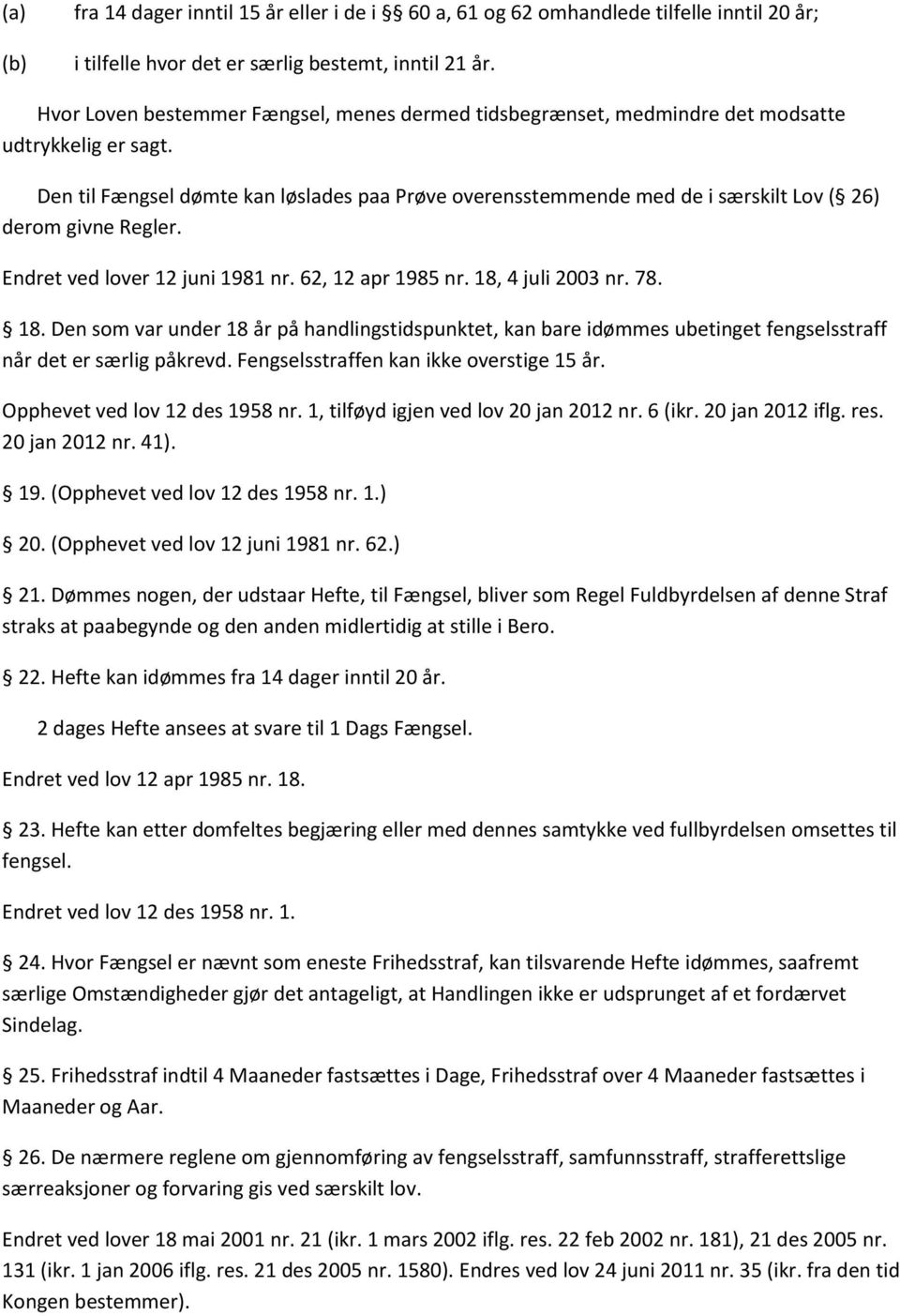 Den til Fængsel dømte kan løslades paa Prøve overensstemmende med de i særskilt Lov ( 26) derom givne Regler. Endret ved lover 12 juni 1981 nr. 62, 12 apr 1985 nr. 18,