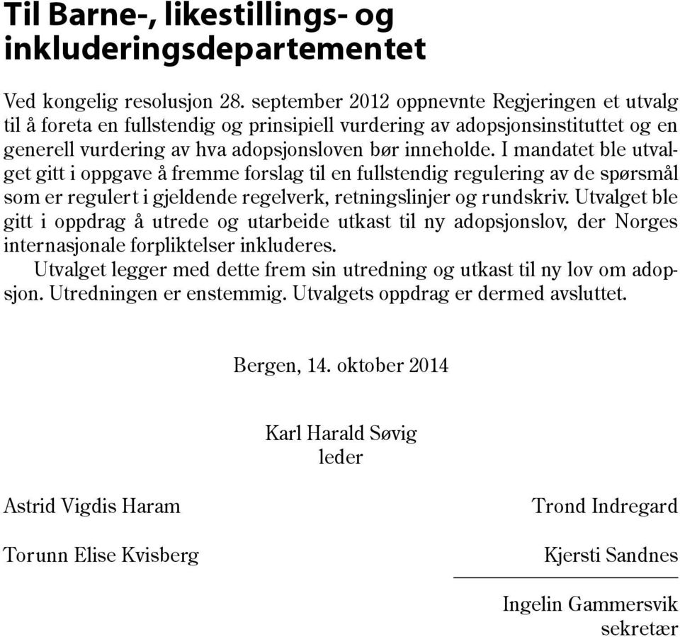 I mandatet ble utvalget gitt i oppgave å fremme forslag til en fullstendig regulering av de spørsmål som er regulert i gjeldende regelverk, retningslinjer og rundskriv.