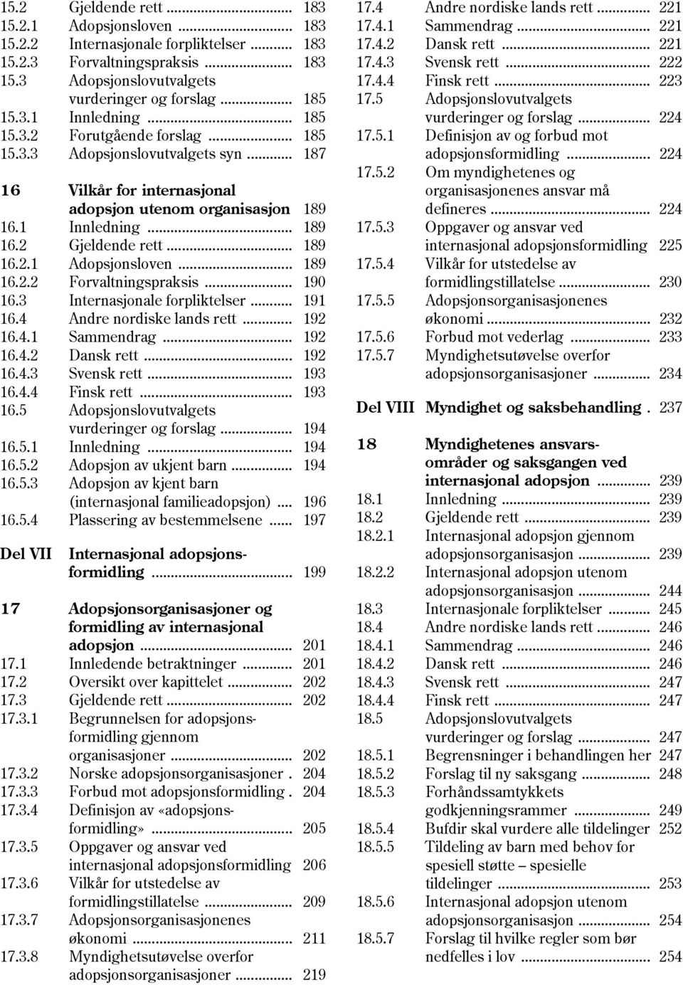 .. 189 16.2.2 Forvaltningspraksis... 190 16.3 Internasjonale forpliktelser... 191 16.4 Andre nordiske lands rett... 192 16.4.1 Sammendrag... 192 16.4.2 Dansk rett... 192 16.4.3 Svensk rett... 193 16.