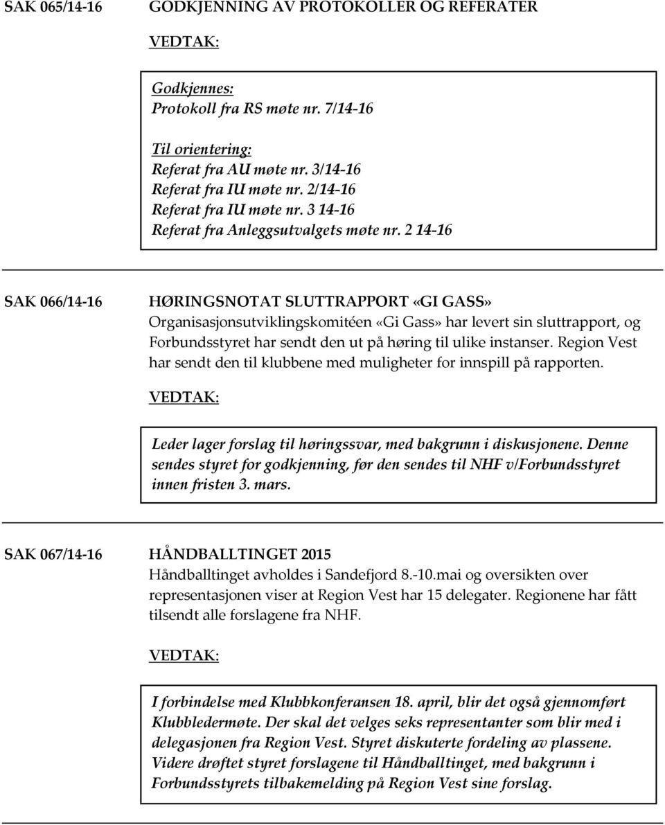 2 14-16 SAK 066/14-16 HØRINGSNOTAT SLUTTRAPPORT «GI GASS» Organisasjonsutviklingskomitéen «Gi Gass» har levert sin sluttrapport, og Forbundsstyret har sendt den ut på høring til ulike instanser.