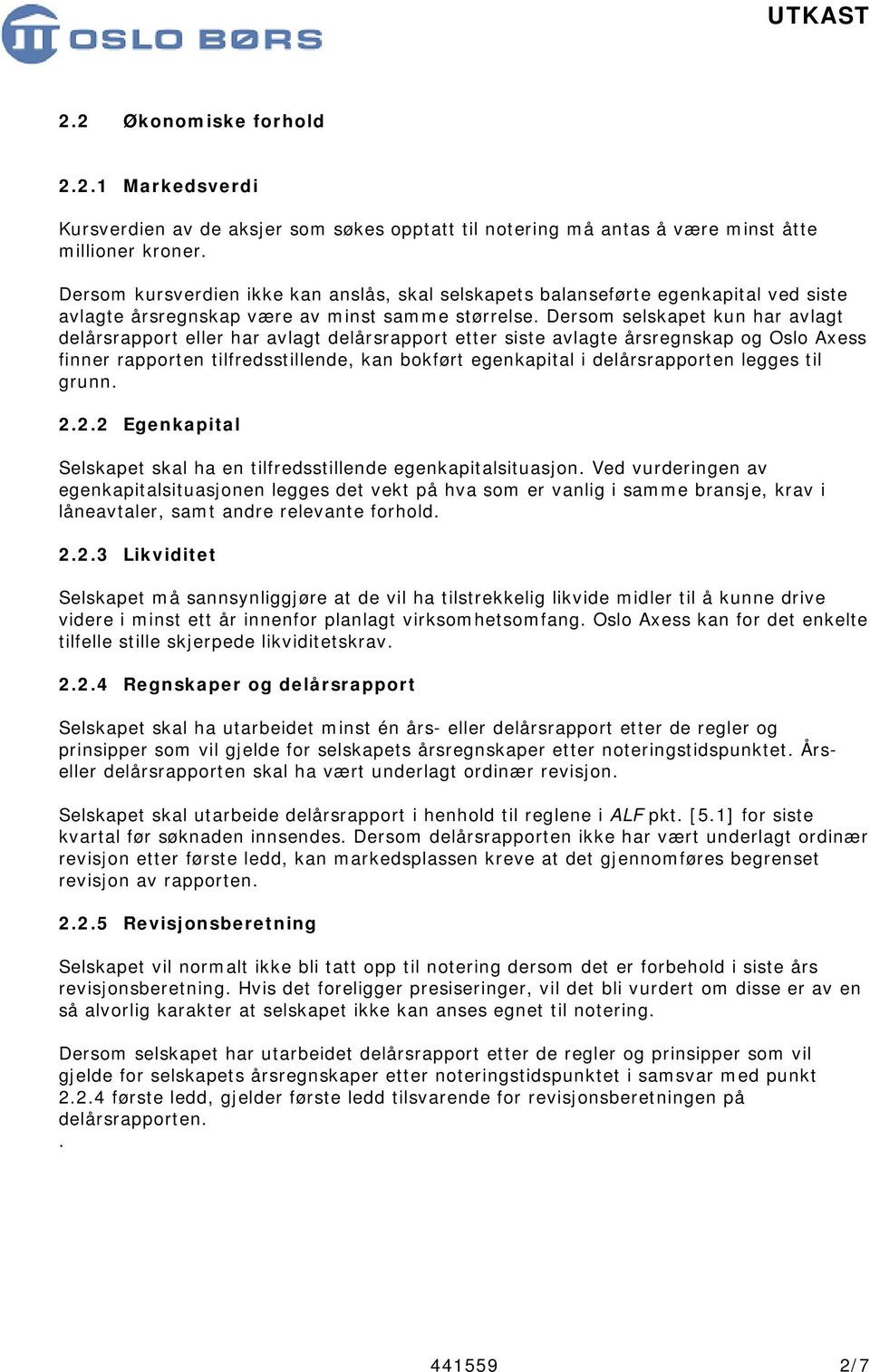 Dersom selskapet kun har avlagt delårsrapport eller har avlagt delårsrapport etter siste avlagte årsregnskap og Oslo Axess finner rapporten tilfredsstillende, kan bokført egenkapital i