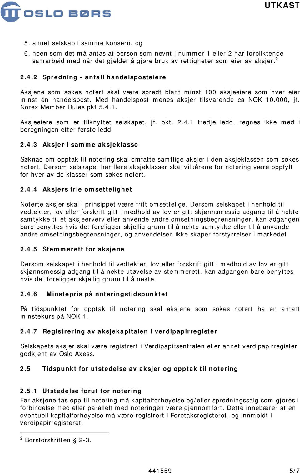 000, jf. Norex Member Rules pkt 5.4.1. Aksjeeiere som er tilknyttet selskapet, jf. pkt. 2.4.1 tredje ledd, regnes ikke med i beregningen etter første ledd. 2.4.3 Aksjer i samme aksjeklasse Søknad om opptak til notering skal omfatte samtlige aksjer i den aksjeklassen som søkes notert.