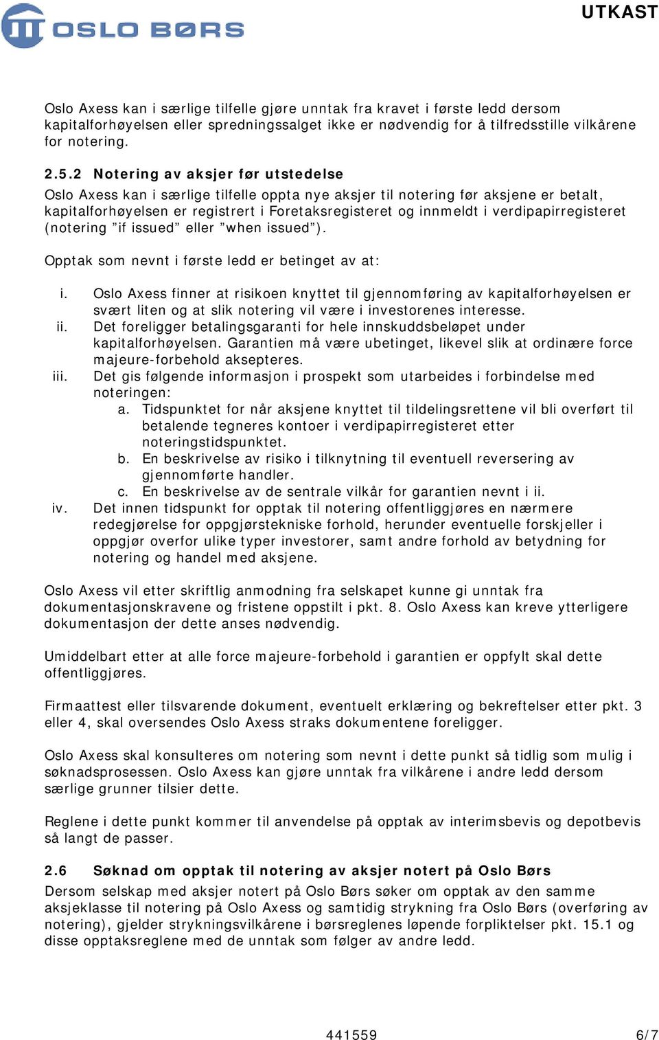 verdipapirregisteret (notering if issued eller when issued ). Opptak som nevnt i første ledd er betinget av at: i.