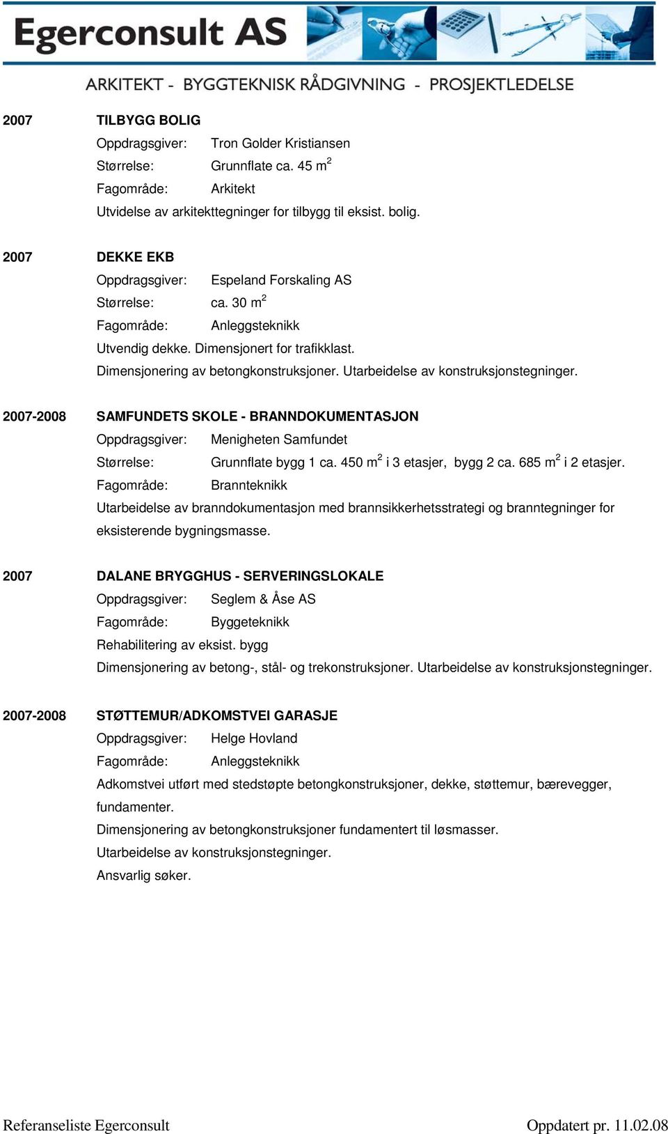 2007-2008 SAMFUNDETS SKOLE - BRANNDOKUMENTASJON Oppdragsgiver: Menigheten Samfundet Størrelse: Grunnflate bygg 1 ca. 450 m 2 i 3 etasjer, bygg 2 ca. 685 m 2 i 2 etasjer.