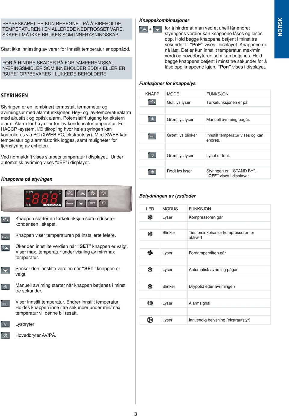 Knappekombinasjoner + for å hindre at man ved et uhell får endret styringens verdier kan knappene låses og låses opp. Hold begge knappene betjent i minst tre sekunder til PoF vises i displayet.