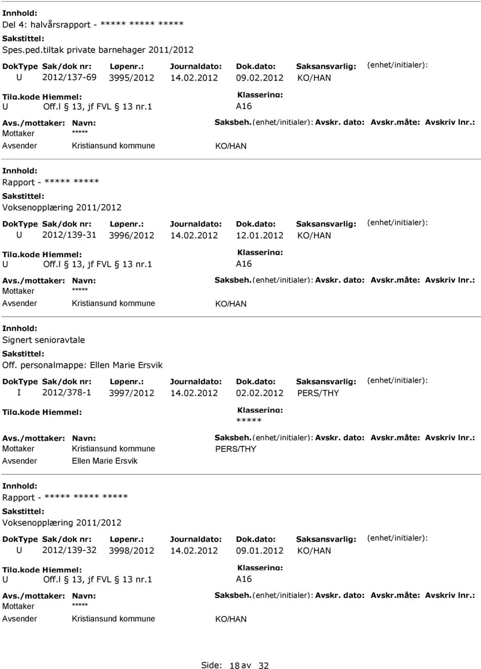 : Mottaker Signert senioravtale Off. personalmappe: Ellen Marie Ersvik 2012/378-1 3997/2012 02.02.2012 PERS/THY Avs./mottaker: Navn: Saksbeh. Avskr. dato: Avskr.