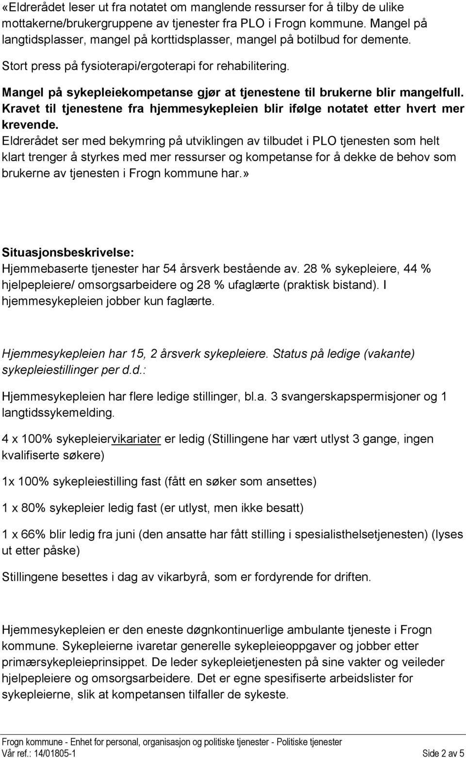 Mangel på sykepleiekompetanse gjør at tjenestene til brukerne blir mangelfull. Kravet til tjenestene fra hjemmesykepleien blir ifølge notatet etter hvert mer krevende.