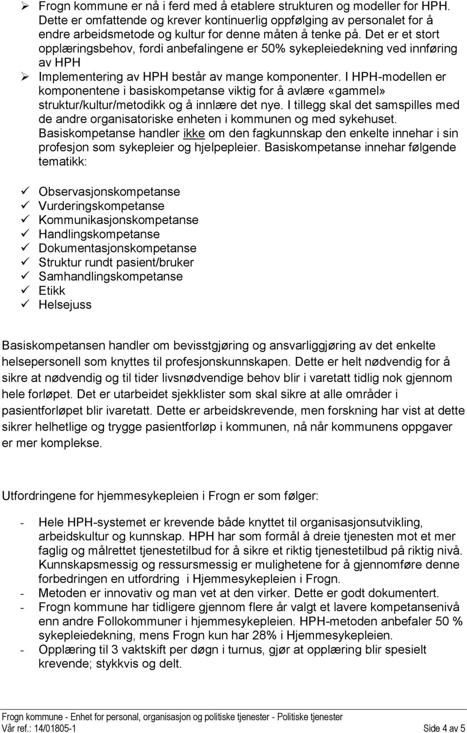 Det er et stort opplæringsbehov, fordi anbefalingene er 50% sykepleiedekning ved innføring av HPH Implementering av HPH består av mange komponenter.