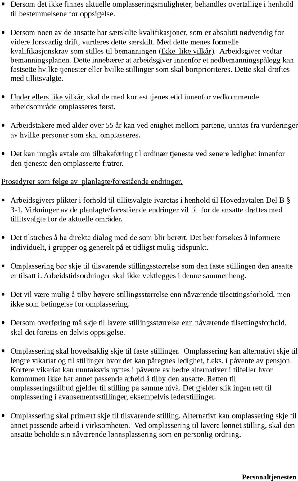 Med dette menes formelle kvalifikasjonskrav som stilles til bemanningen (Ikke like vilkår). Arbeidsgiver vedtar bemanningsplanen.