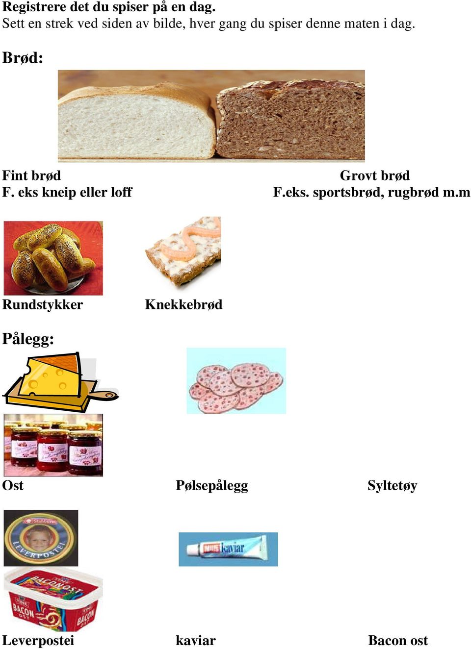 dag. Brød: Fint brød Grovt brød F. eks kneip eller loff F.eks. sportsbrød, rugbrød m.