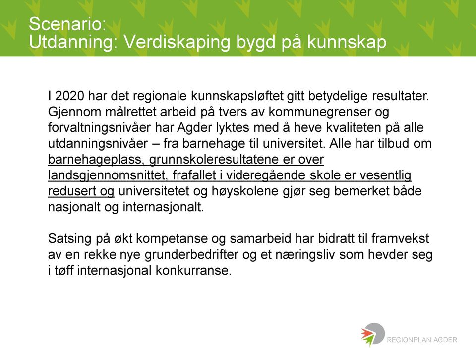 Alle har tilbud om barnehageplass, grunnskoleresultatene er over landsgjennomsnittet, frafallet i videregående skole er vesentlig redusert og universitetet og