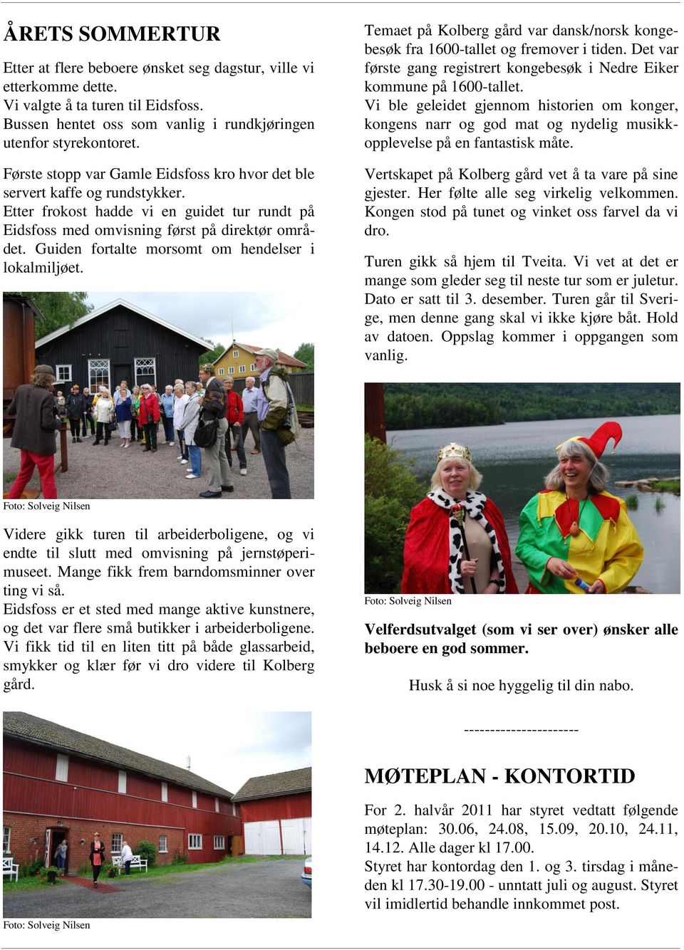 Guiden fortalte morsomt om hendelser i lokalmiljøet. Temaet på Kolberg gård var dansk/norsk kongebesøk fra 1600-tallet og fremover i tiden.