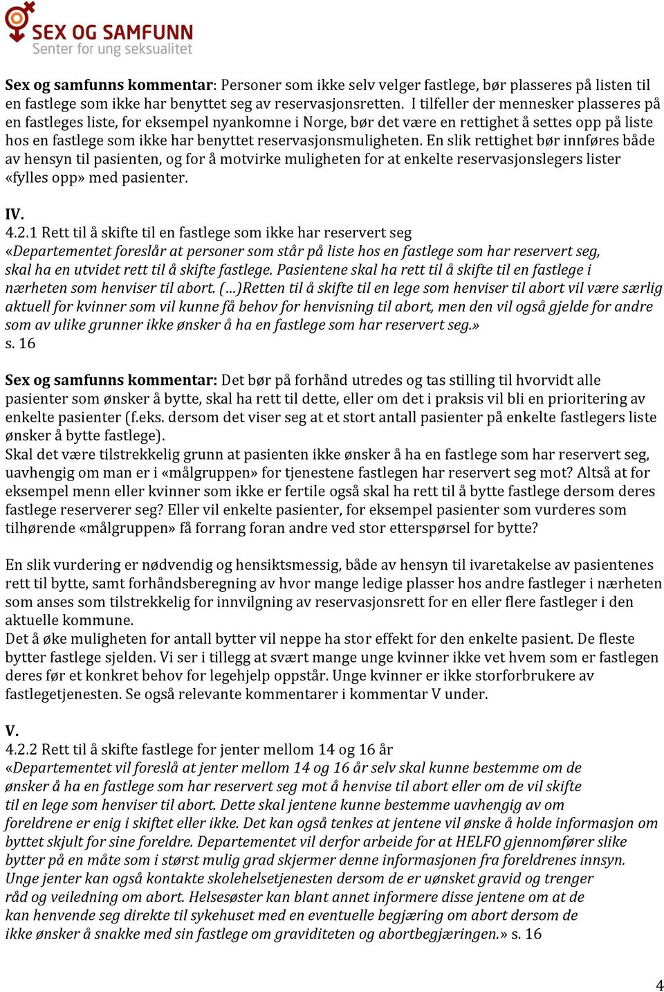 En slik rettighet bør innføres både av hensyn til pasienten, og for å motvirke muligheten for at enkelte reservasjonslegers lister «fylles opp» med pasienter. IV. 4.2.