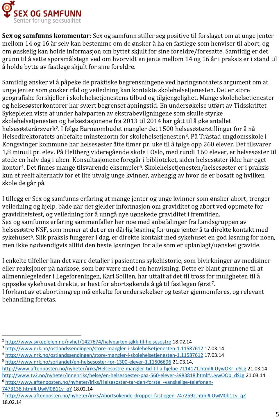 Samtidig er det grunn til å sette spørsmålstegn ved om hvorvidt en jente mellom 14 og 16 år i praksis er i stand til å holde bytte av fastlege skjult for sine foreldre.