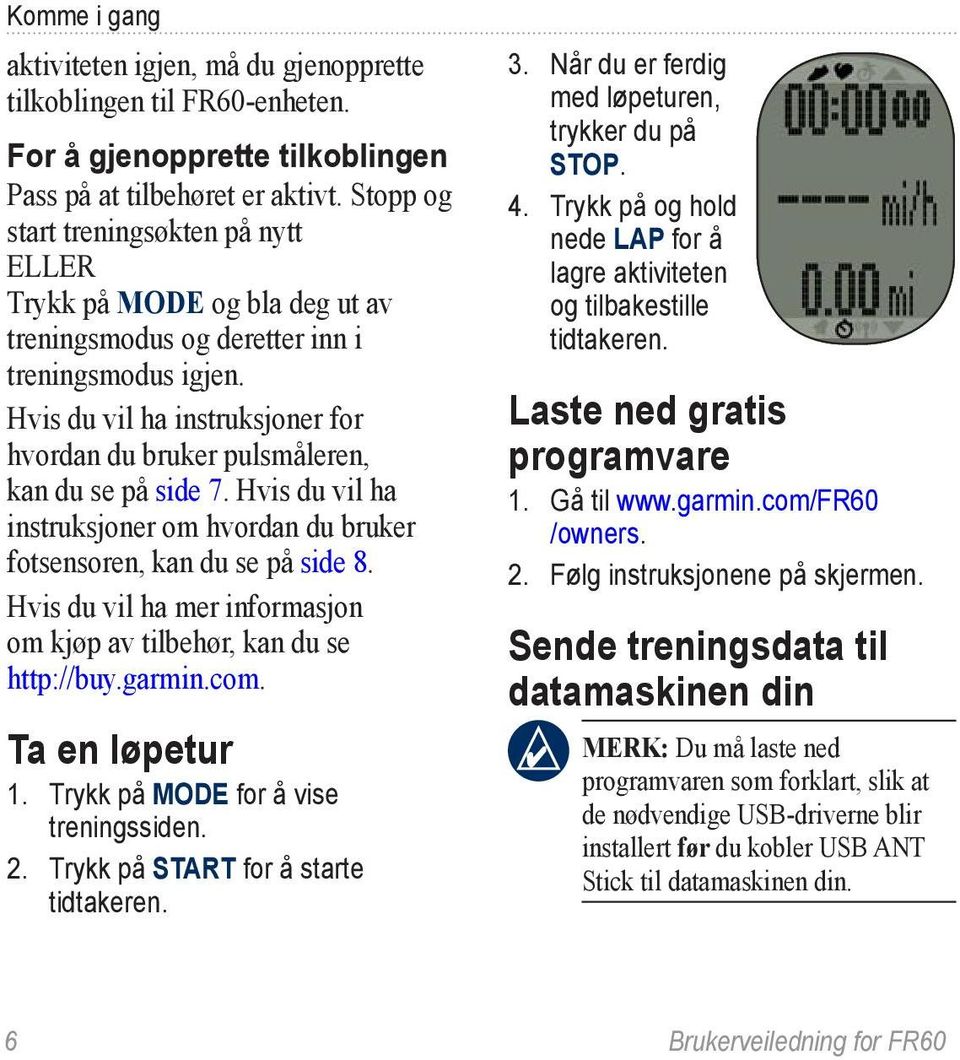 Hvis du vil ha instruksjoner for hvordan du bruker pulsmåleren, kan du se på side 7. Hvis du vil ha instruksjoner om hvordan du bruker fotsensoren, kan du se på side 8.